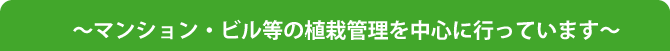 〜マンション・ビル等の植栽管理を中心に行っています〜